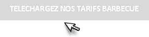 TELECHARGEZ NOS TARIFS BARBECUE